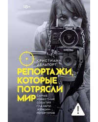 Репортажи, которые потрясли мир: Самые известные события глазами женщин-репортеров