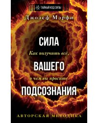 Сила вашего подсознания. Как получить все, о чем вы просите. Издание 11-е