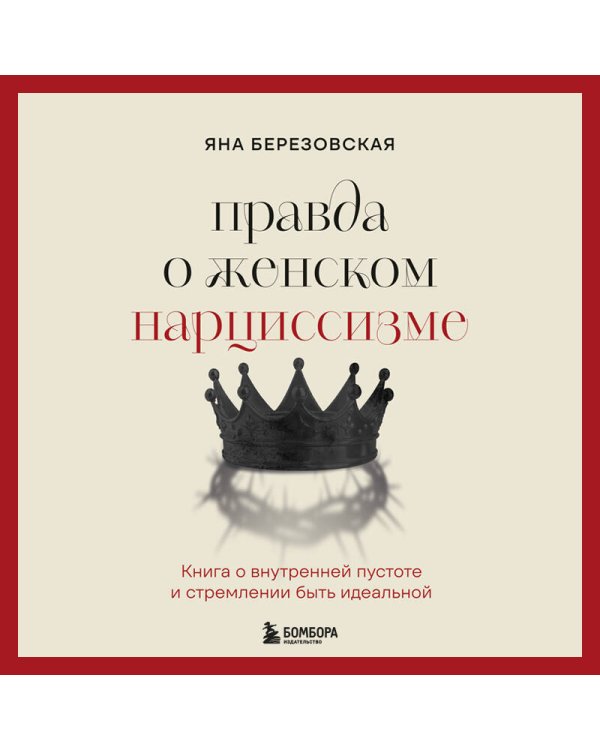 Правда о женском нарциссизме. Книга о внутренней пустоте и стремлении быть идеальной