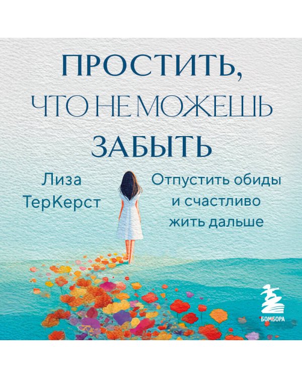 Простить, что не можешь забыть. Отпустить обиды и счастливо жить дальше