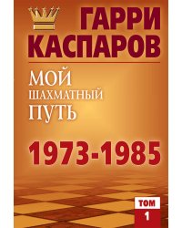 Мой шахматный путь. 1973-1985. Том 1