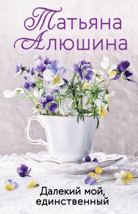 Еще раз про любовь. Романы Т. Алюшиной. Новое оформление (обложка) Далекий мой, единственный