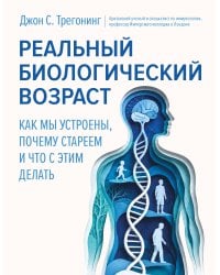 Реальный биологический возраст. Как мы устроены, почему стареем и что с этим делать