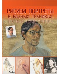 Рисуем портреты в разных техниках. Полный самоучитель