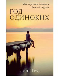 Год одиноких: Как перестать бояться быть без других