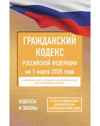 Гражданский кодекс Российской Федерации на 1 марта 2025 года. Со всеми изменениями, законопроектами и постановлениями судов