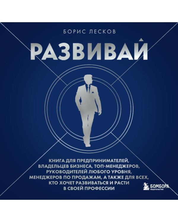 Развивай. Книга для предпринимателей, владельцев бизнеса, топ-менеджеров, руководителей любого уровня, менеджеров по продажам, а также для всех, кто хочет развиваться и расти в своей профессии