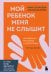 Обложка книги «Мой ребенок меня не слышит. Как общаться без криков и чувства вины. От 3 до 10 лет» — Кухарева Анна Евгеньевна, ISBN 9785042420627