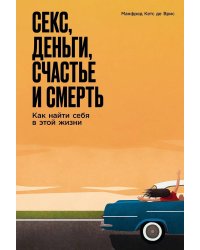 Секс, деньги, счастье и смерть: Как найти себя в этой жизни
