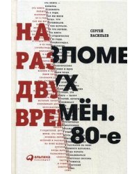 На разломе двух времён. 80-е