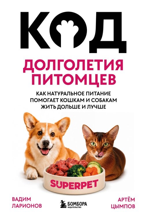 Обложка книги «Код долголетия питомцев. Как натуральное питание помогает кошкам и собакам жить дольше и лучше» — Ларионов Вадим Николаевич, ISBN 9785042309151
