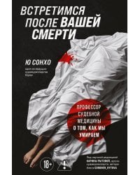 Встретимся после вашей смерти. Профессор судебной медицины о том, как мы умираем