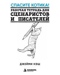 Спасите котика! Рабочая тетрадь для сценаристов и писателей