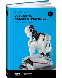 Восстание машин отменяется! Мифы о роботизации