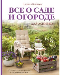 Все о саде и огороде для ленивых. О грядках, семенах, рассаде и сохранении урожая