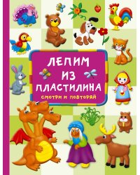 Лепим из пластилина: смотри и повторяй