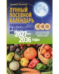 Лунный посевной календарь садовода и огородника на 2027-2036 гг. с древнеславянскими оберегами на урожай, здоровье и удачу