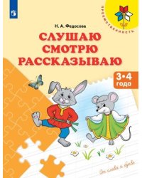 Федосова. Слушаю. Смотрю. Рассказываю. 3-4 года. / УМК "Преемственность"