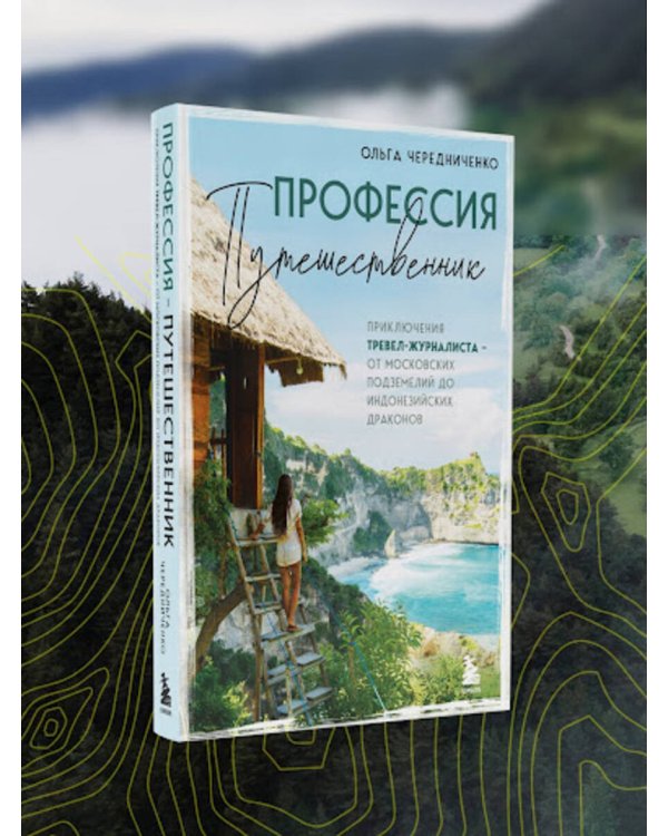 Профессия — путешественник. Приключения тревел-журналиста — от московских подземелий до индонезийских драконов