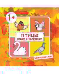 Мои первые слова. Птицы рядом с человеком (для детей от 1-3 лет)