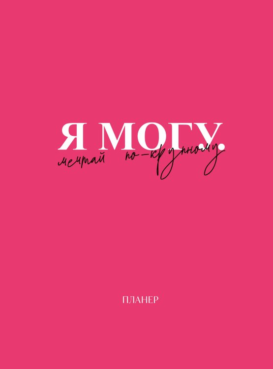 Делай! Планеры для записи идей, списков и встреч Блокнот-планер недатированный. Я могу. Мечтай по-крупному! (А4, 36 л., на скобе)