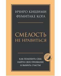 Смелость не нравиться. Как полюбить себя, найти свое призвание и выбрать счастье