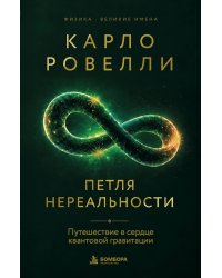 Карло Ровелли. Петля нереальности: путешествие в сердце квантовой гравитации