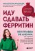 Обложка книги «Иду сдавать ферритин. Вся правда об анемии: как устранить неочевидную причину постоянной усталости и плохого самочувствия» — Арсенева Анастасия Юрьевна, ISBN 9785042440267