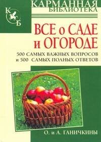 Обложка книги «Все о саде и о огороде. 500 самых важных вопросов,  500 самых полных ответов», ISBN 9785488025028