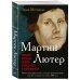 Мартин Лютер. Человек, который заново открыл Бога и изменил мир