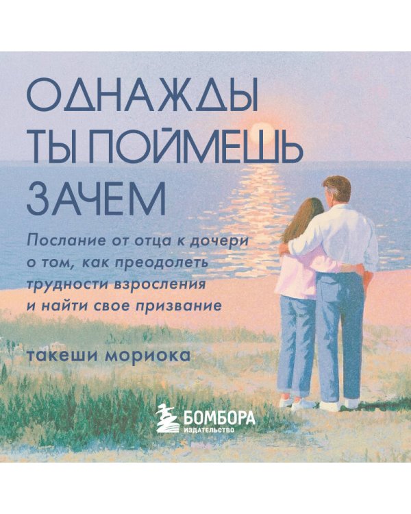 Дополнительное изображение книги «Однажды ты поймешь зачем. Послание от отца к дочери о том, как преодолеть трудности взросления и найти свое призвание»