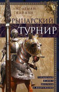 История оружия (Центрполиграф) Рыцарский турнир. Турнирный этикет, доспехи и вооружение