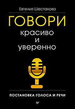 Обложка книги «Говори красиво и уверенно. Постановка голоса и речи. Шестакова Е.», ISBN 9785496001588