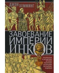 Завоевание империи инков. Трагическая и загадочная история покорения испанцами перуанских индейцев