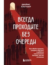 Всегда проходите без очереди. Как обойти правила, ускорить свой рост и добиться невозможного быстрее, чем все остальные