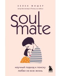 Soulmate. Научный подход к поиску любви на всю жизнь