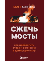 Сжечь мосты. Как превратить страх и сомнения в движущую силу