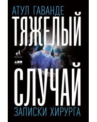 Тяжелый случай: Записки хирурга