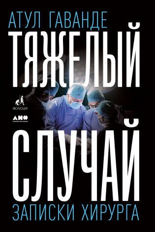 Биология, палеонтология и медицина (АльпинаПаб) Тяжелый случай: Записки хирурга