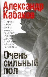 Обложка книги «Очень сильный пол [Сочинитель; Самозванец; Ударом на удар, или подход Кристапови» — Кабаков Александр Абрамович, ISBN 9785170658800