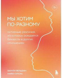 Мы хотим по-разному. Интимные различия, из которых рождается близость в долгих отношениях
