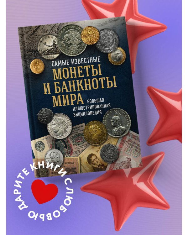 Самые известные монеты и банкноты мира. Большая иллюстрированная энциклопедия