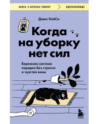 Когда на уборку нет сил. Бережная система порядка без стресса и чувства вины