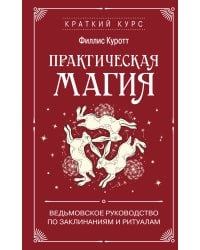 Практическая магия. Ведьмовское руководство по заклинаниям и ритуалам