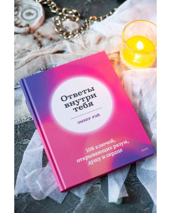 Ответы внутри тебя. 108 ключей, открывающих разум, душу и сердце