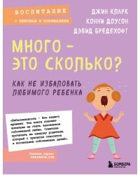 Много - это сколько? Как не избаловать любимого ребенка (новое оформление)