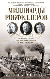 Миллиарды Рокфеллеров. История самого крупного состояния в XIX—XX веках
