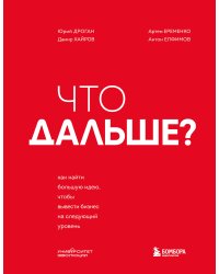 Что дальше? Как найти большую идею, чтобы вывести бизнес на следующий уровень