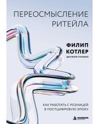 Переосмысление ритейла. Как работать с розницей в постцифровую эпоху