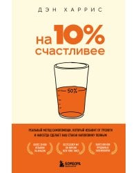 На 10% счастливее. Реальный метод самопомощи, который избавит от тревоги и навсегда сделает ваш стакан наполовину полным.